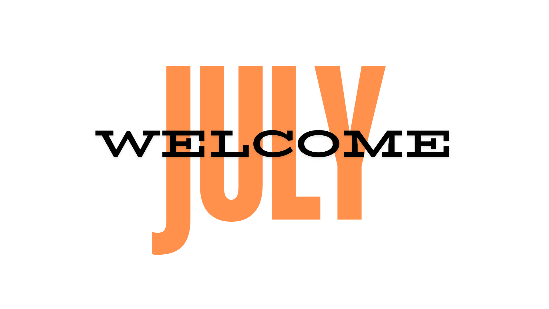 Welcome to July